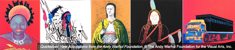 Quicksilver: New Acquisitions from The Andy Warhol Foundation for the Visual Arts